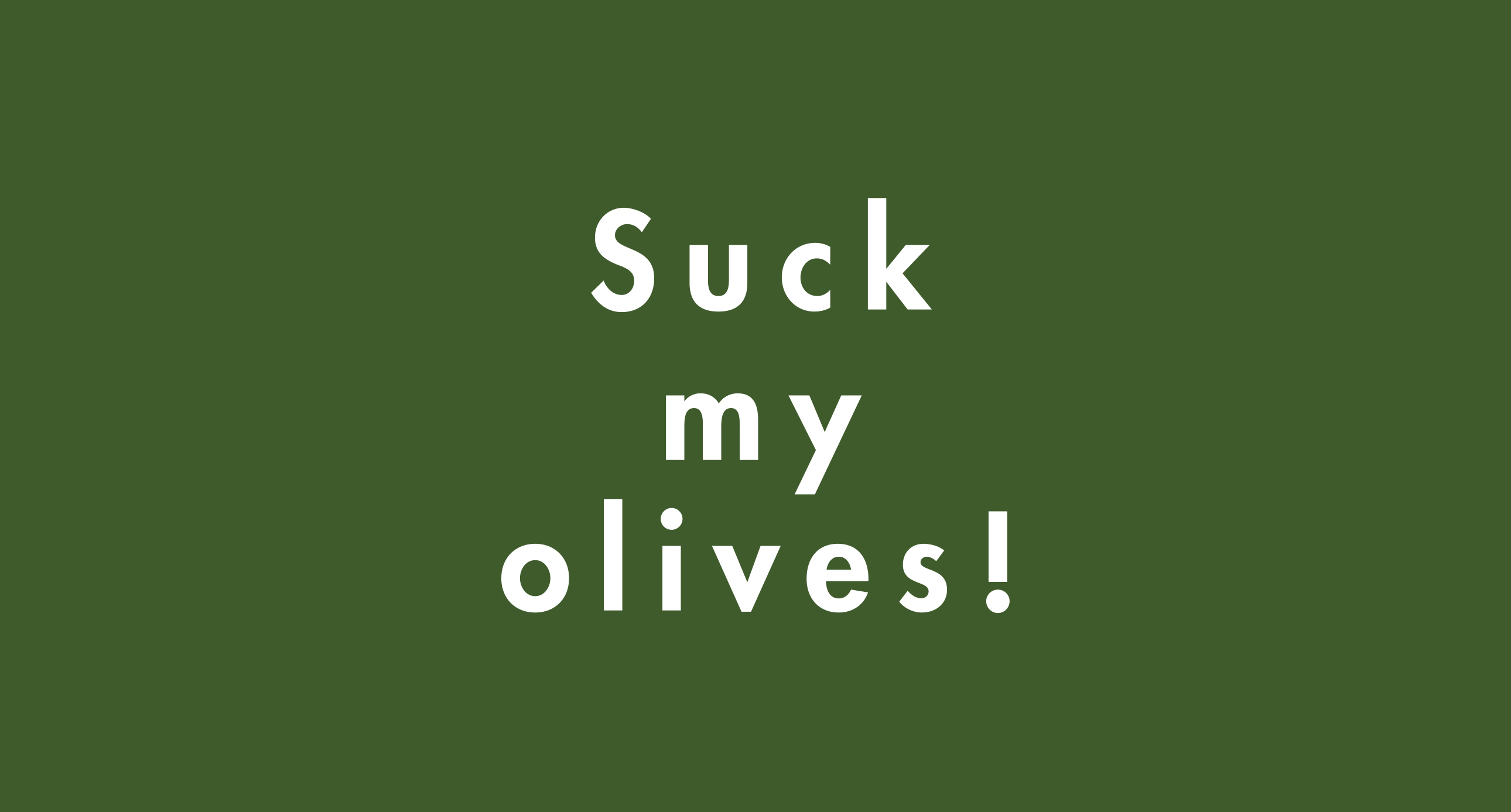 Suck My Olives